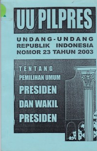 Image of UU PILPRES : Undang-Undang Republik Indonesia Nomor 23 Tahun 2003